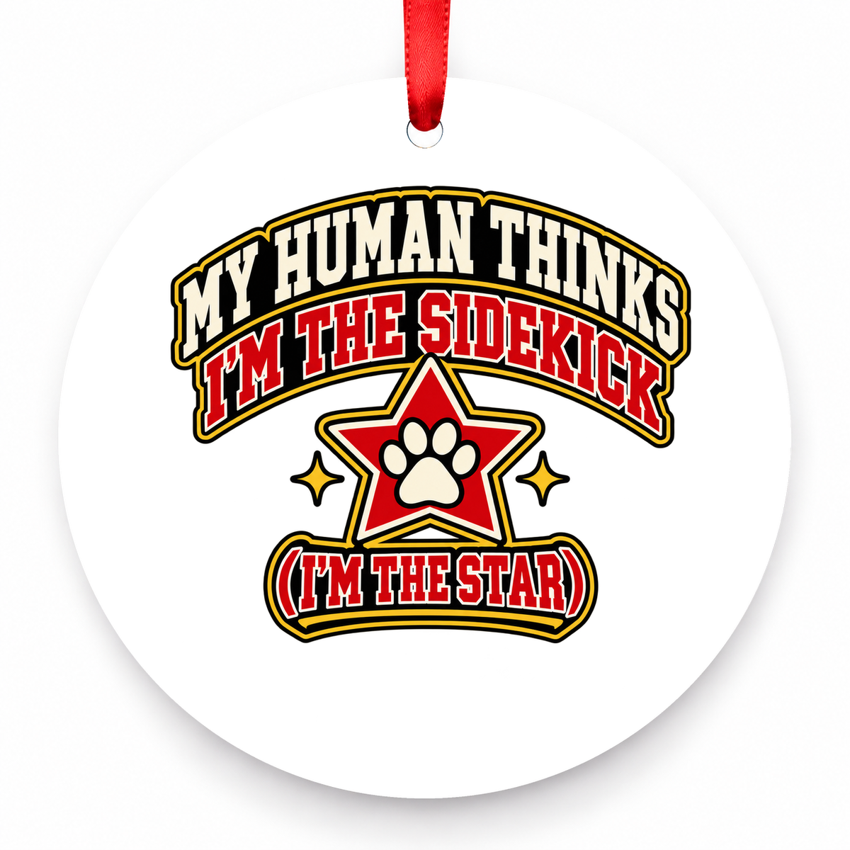 My Human Thinks I'm the Sidekick. I'm the Star Christmas Ornament with red hanging ribbon